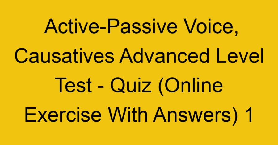 Active-Passive Voice, Causatives Advanced Level Test - Quiz (Online ...