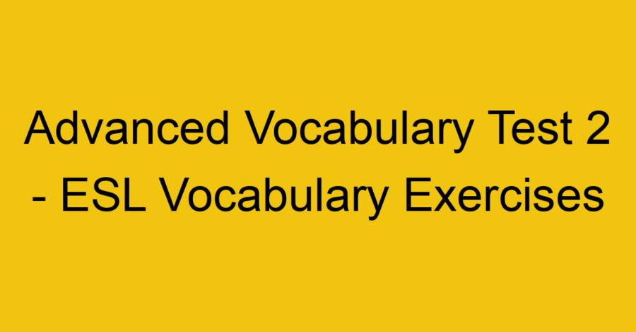 Advanced Vocabulary Test 1 - ESL Vocabulary Exercises