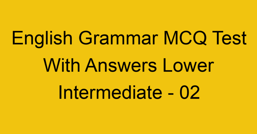 English Grammar MCQ Test With Answers Lower Intermediate - 01