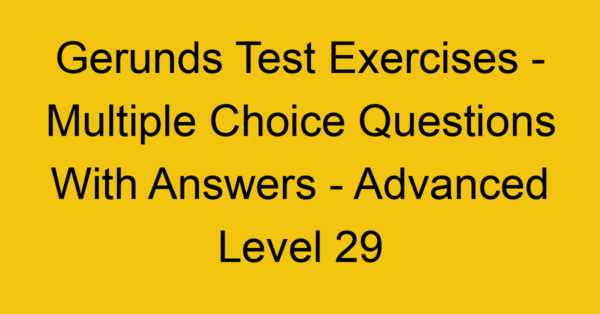 gerunds test exercises multiple choice questions with answers advanced level 29 3308
