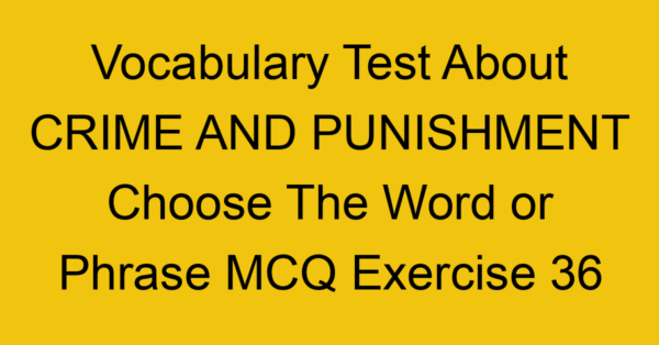 vocabulary test about crime and punishment choose the word or phrase mcq exercise 36 28732