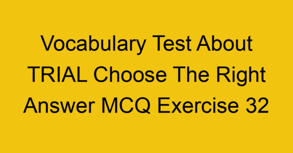 vocabulary test about trial choose the right answer mcq exercise 32 28724