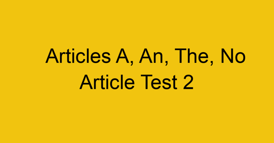 Articles A, An, The, No Article Test 1