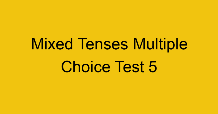 Mixed Tenses Multiple Choice Test 3