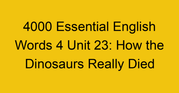 4000-essential-english-words-4-unit-23-how-the-dinosaurs-really-died_44733