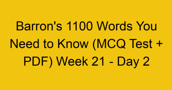 Barron's 1100 Words You Need to Know (MCQ Test + PDF) Week 21 - Day 2