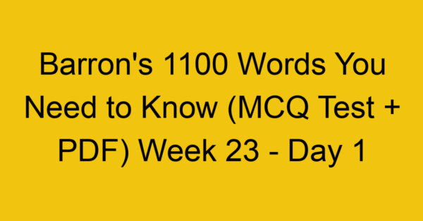 Barron's 1100 Words You Need to Know (MCQ Test + PDF) Week 23 - Day 1