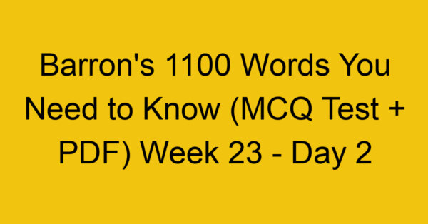 Barron's 1100 Words You Need to Know (MCQ Test + PDF) Week 23 - Day 2