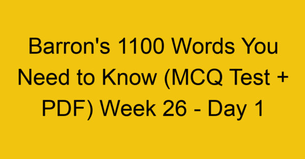 Barron's 1100 Words You Need to Know (MCQ Test + PDF) Week 26 - Day 1