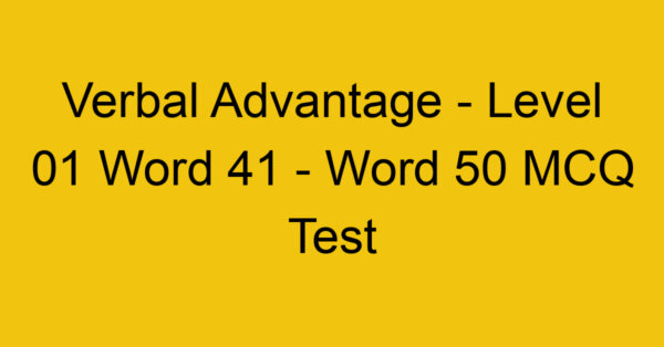 Verbal Advantage - Level 01 Word 41 - Word 50 MCQ Test