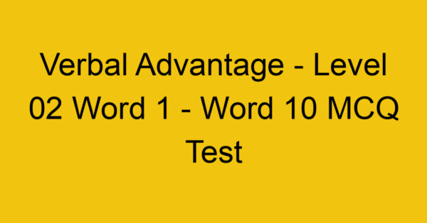 Verbal Advantage - Level 02 Word 1 - Word 10 MCQ Test