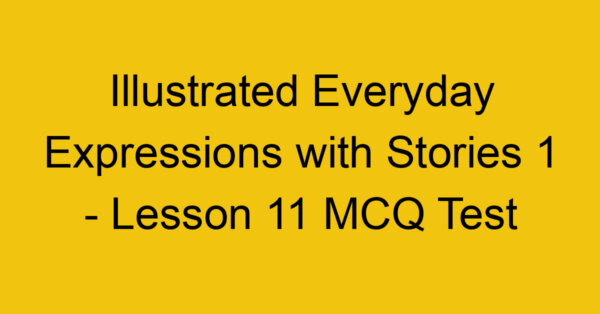 Illustrated Everyday Expressions with Stories 1 - Lesson 11 MCQ Test