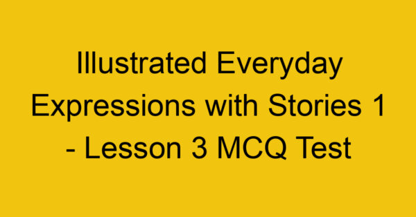 Illustrated Everyday Expressions with Stories 1 - Lesson 3 MCQ Test