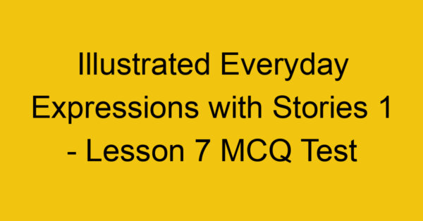 Illustrated Everyday Expressions with Stories 1 - Lesson 7 MCQ Test