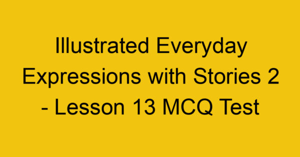 Illustrated Everyday Expressions with Stories 2 - Lesson 13 MCQ Test