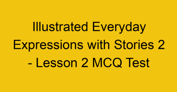 Illustrated Everyday Expressions with Stories 2 - Lesson 2 MCQ Test