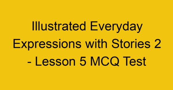 Illustrated Everyday Expressions with Stories 2 - Lesson 5 MCQ Test