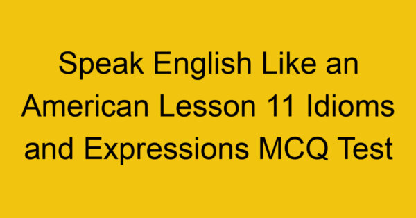 Speak English Like an American Lesson 11 Idioms and Expressions MCQ Test